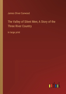 The Valley of Silent Men; A Story of the Three ... 3368334727 Book Cover