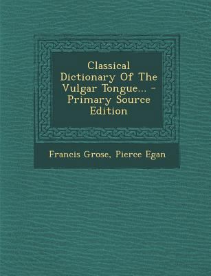 Classical Dictionary of the Vulgar Tongue... - ... 1295679388 Book Cover