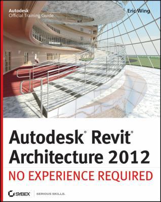 Autodesk Revit Architecture 2012: No Experience... 0470945060 Book Cover