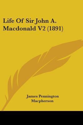 Life Of Sir John A. Macdonald V2 (1891) 1437148093 Book Cover