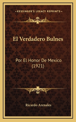 El Verdadero Bulnes: Por El Honor De Mexico (1921) [Spanish] 1168738482 Book Cover
