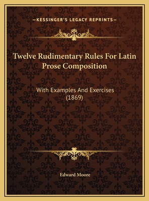 Twelve Rudimentary Rules For Latin Prose Compos... 116962281X Book Cover