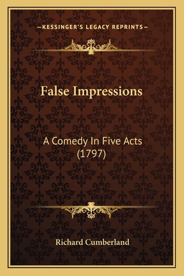 False Impressions: A Comedy In Five Acts (1797) 1164000373 Book Cover