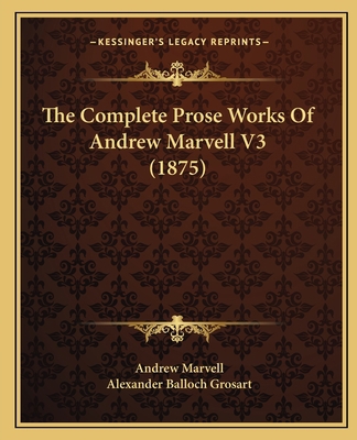 The Complete Prose Works Of Andrew Marvell V3 (... 1167236025 Book Cover