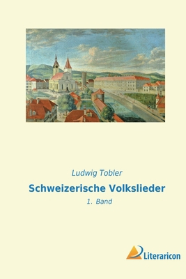 Schweizerische Volkslieder: 1. Band [German] 3965066129 Book Cover