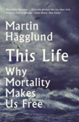 This Life: Why Mortality Makes Us Free 1788163869 Book Cover