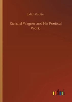 Richard Wagner and His Poetical Work 3752342595 Book Cover