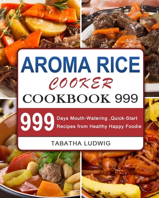 Aroma Rice Cooker Cookbook 999: 999 Days Mouth-... 180320771X Book Cover