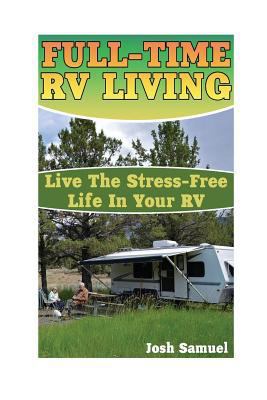 Full-Time RV Living: Live The Stress-Free Life ... 1544950276 Book Cover
