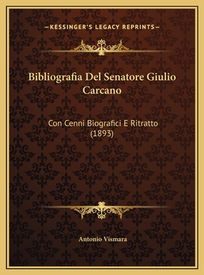 Bibliografia Del Senatore Giulio Carcano: Con C... [Italian] 1169485553 Book Cover