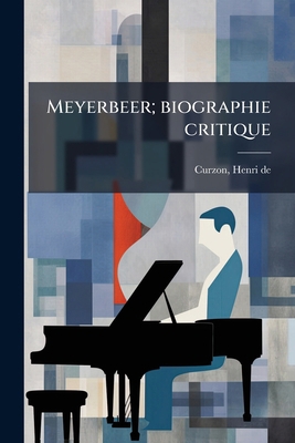 Meyerbeer; biographie critique [French] 1173175539 Book Cover