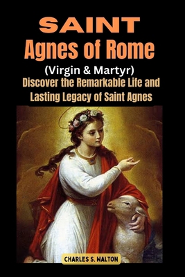 Saint Agnes of Rome (Virgin and Martyr): Discov... B0CSNNB5DD Book Cover