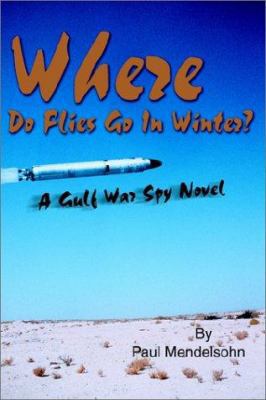 Where Do Flies Go in Winter?: A Gulf War Spy Novel 0595253245 Book Cover