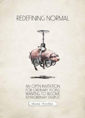 Redefining Normal: An Open Invitation For Ordinary People Wanting To Become Extraordinary Disciples
