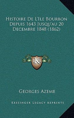 Histoire de L'Ile Bourbon Depuis 1643 Jusqu'au ... [French] 116790544X Book Cover