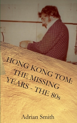 Hong Kong Tom: The Missing Years - The 80s 1720490570 Book Cover
