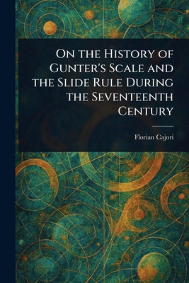 On the History of Gunter's Scale and the Slide ... 1023278855 Book Cover