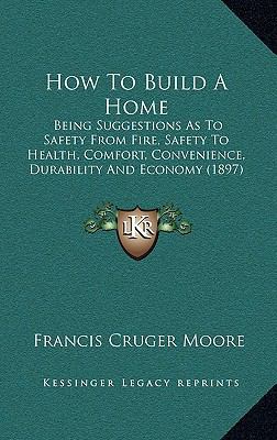 How To Build A Home: Being Suggestions As To Sa... 1164676571 Book Cover