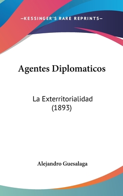 Agentes Diplomaticos: La Exterritorialidad (1893) [Spanish] 1160563586 Book Cover