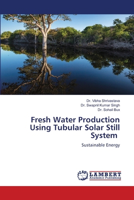 Fresh Water Production Using Tubular Solar Stil... 6209460577 Book Cover