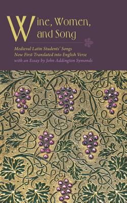 Wine, Women, and Song: Medieval Latin Students'... 1633917657 Book Cover