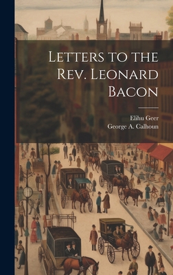 Letters to the Rev. Leonard Bacon 1019994266 Book Cover