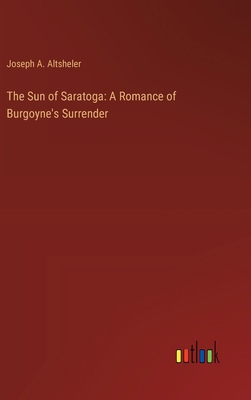 The Sun of Saratoga: A Romance of Burgoyne's Su... 336893161X Book Cover