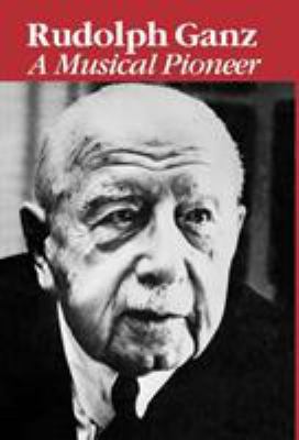 Rudolph Ganz: A Musical Pioneer 0810828839 Book Cover