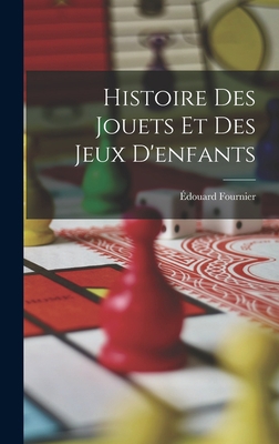 Histoire Des Jouets Et Des Jeux D'enfants [French] 1017034443 Book Cover