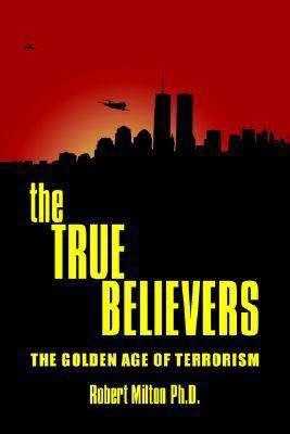 The TRUE BELIEVERS: The Golden Age of Terrorism 1420884840 Book Cover