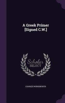 A Greek Primer [Signed C.W.] 1341054349 Book Cover