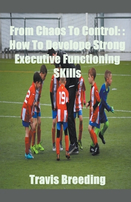 From Chaos To Control: How To Develop Strong Ex... B0CWPTKRVQ Book Cover