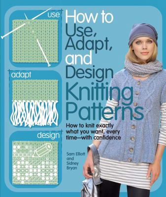 How to Use, Adapt, and Design Knitting Patterns... 0764145029 Book Cover