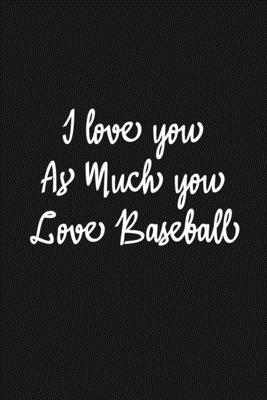 Paperback I Love you as much you love Baseball Notebook/journal for Couples to write in, original appreciation gift for Valentine's Day, cute for wedding ... Infinity love Sport Soft Cover Glossy Finish Book