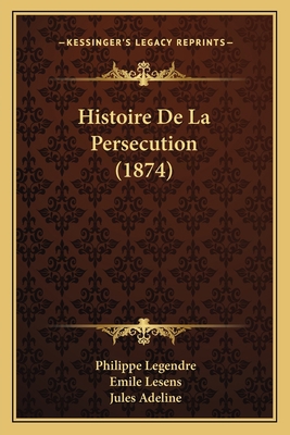 Histoire De La Persecution (1874) [French] 1167564308 Book Cover