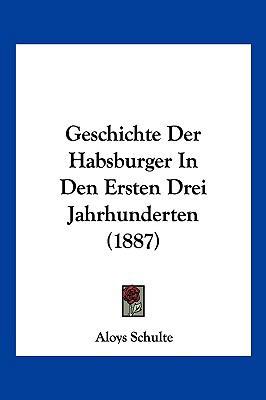 Geschichte Der Habsburger In Den Ersten Drei Ja... [German] 1161180869 Book Cover