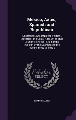 Mexico, Aztec, Spanish and Republican: A Histor... 1347367780 Book Cover