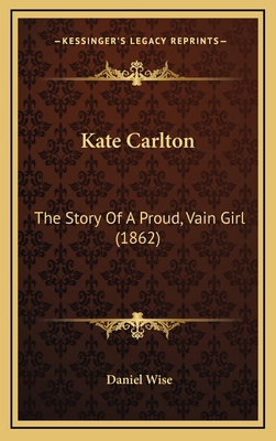 Kate Carlton: The Story Of A Proud, Vain Girl (... 1166652394 Book Cover