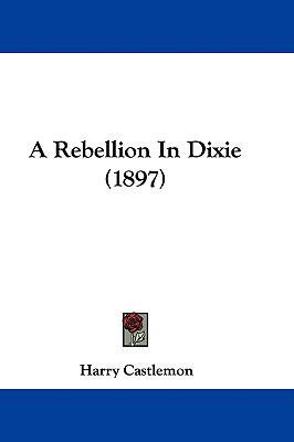 A Rebellion In Dixie (1897) 1437489346 Book Cover