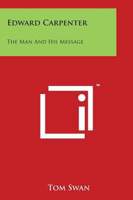 Edward Carpenter: The Man and His Message 149793432X Book Cover