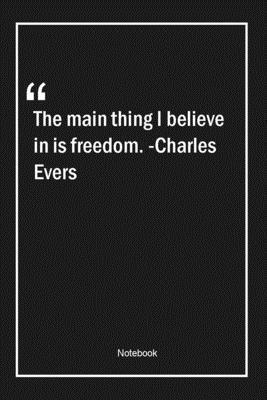 Paperback The main thing I believe in is freedom. -Charles Evers: Lined Gift Notebook With Unique Touch | Journal | Lined Premium 120 Pages |freedom Quotes| Book