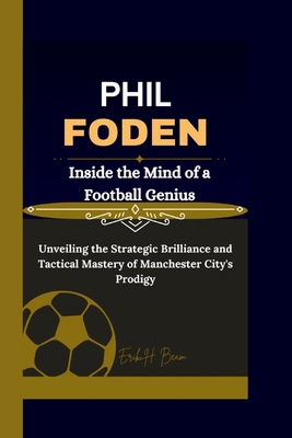 Phil Foden: Inside the Mind of a Football Geniu... Book Cover