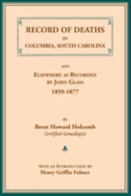 Record of Deaths in Columbia, South Carolina, and Elsewhere As Recorded by John Glass 1859-1877