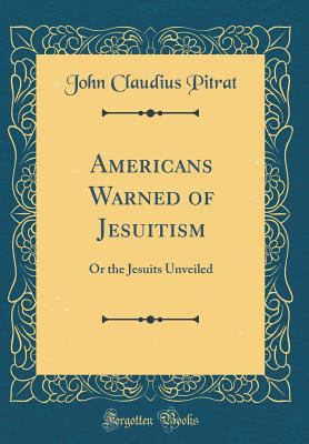 Americans Warned of Jesuitism: Or the Jesuits U... 0332176754 Book Cover