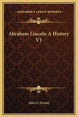 Abraham Lincoln A History V1 1169309550 Book Cover