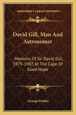 David Gill, Man And Astronomer: Memoirs Of Sir ... 1163798266 Book Cover