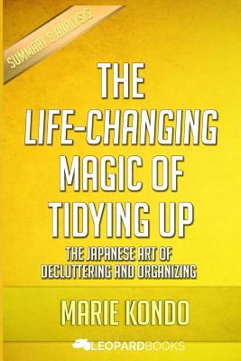 The Life-Changing Magic of Tidying Up: The Japanese Art of Decluttering and Organizing: By Marie Kondo Unofficial & Independent Summary & Analysis 1523847700 Book Cover
