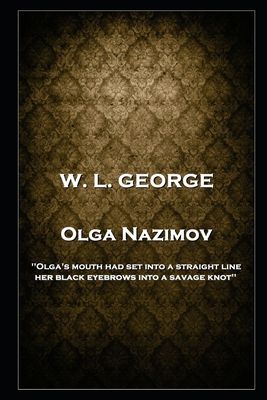 W. L. George - Olga Nazimov: 'Olga's mouth had ... 1787804585 Book Cover