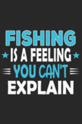 Paperback Fishing Is a Feeling You Can't Explain : Funny Cool Fishing Journal - Notebook - Workbook - Diary - Planner - 6x9 - 120 Dot Grid Pages with an Awesome Comic Quote on the Cover. Cute Gift for Fishing Enthusiasts, Fishermen, Lovers Book