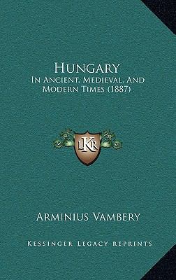Hungary: In Ancient, Medieval, And Modern Times... 1166110451 Book Cover